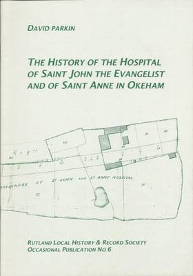 Book cover for The History of the Hospital of St.John the Evangelist and of St.Anne in Okeham