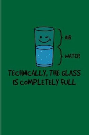 Cover of Technically, The Glass Is Completely Full