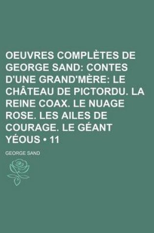 Cover of Oeuvres Completes de George Sand (11); Contes D'Une Grand'm Re Le Ch Teau de Pictordu. La Reine Coax. Le Nuage Rose. Les Ailes de Courage. Le G Ant y