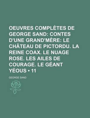 Book cover for Oeuvres Completes de George Sand (11); Contes D'Une Grand'm Re Le Ch Teau de Pictordu. La Reine Coax. Le Nuage Rose. Les Ailes de Courage. Le G Ant y