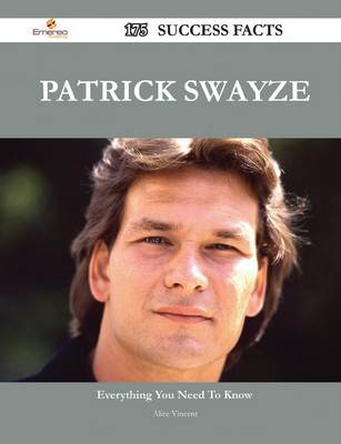 Book cover for Patrick Swayze 175 Success Facts - Everything You Need to Know about Patrick Swayze