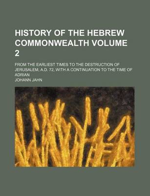 Book cover for History of the Hebrew Commonwealth Volume 2; From the Earliest Times to the Destruction of Jerusalem, A.D. 72, with a Continuation to the Time of Adrian