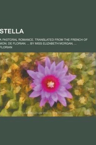 Cover of Stella; A Pastoral Romance. Translated from the French of Mon. de Florian. ... by Miss Elizabeth Morgan, ...