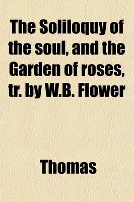 Book cover for The Soliloquy of the Soul, and the Garden of Roses, Tr. by W.B. Flower