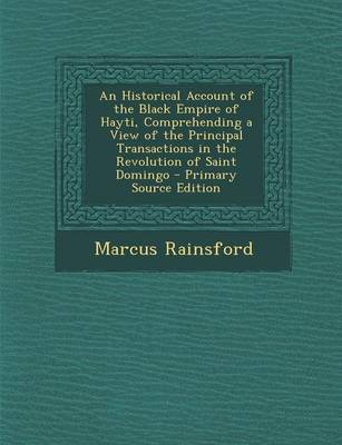 Cover of An Historical Account of the Black Empire of Hayti, Comprehending a View of the Principal Transactions in the Revolution of Saint Domingo - Primary Source Edition