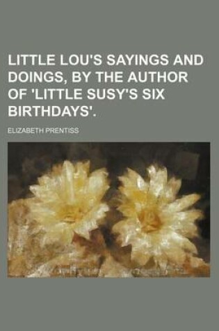 Cover of Little Lou's Sayings and Doings, by the Author of 'Little Susy's Six Birthdays'.