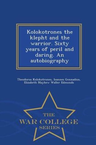 Cover of Kolokotrones the Klepht and the Warrior. Sixty Years of Peril and Daring. an Autobiography - War College Series