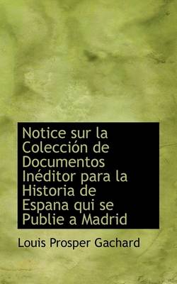 Book cover for Notice Sur La Colecci N de Documentos in Ditor Para La Historia de Espana Qui Se Publie a Madrid