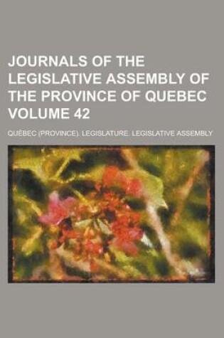 Cover of Journals of the Legislative Assembly of the Province of Quebec Volume 42