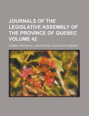 Book cover for Journals of the Legislative Assembly of the Province of Quebec Volume 42