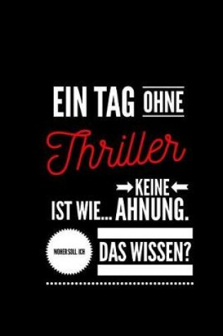 Cover of Ein Tag ohne Thriller ist wie... keine Ahnung. Woher soll ich das Wissen ?