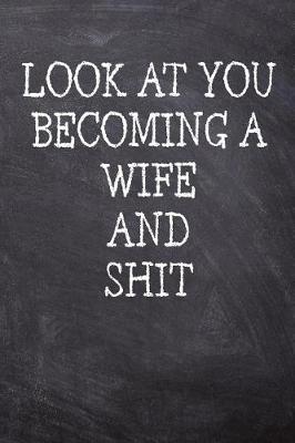 Book cover for Look At You Becoming A Wife And Shit