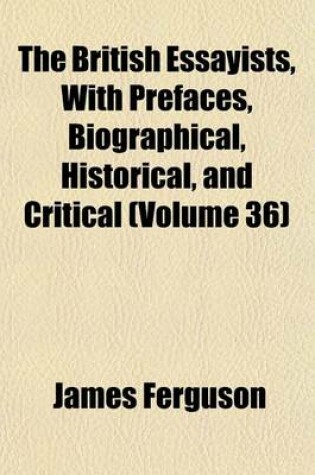 Cover of The British Essayists, with Prefaces, Biographical, Historical, and Critical (Volume 36)