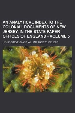 Cover of An Analytical Index to the Colonial Documents of New Jersey, in the State Paper Offices of England (Volume 5)