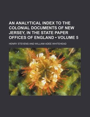 Book cover for An Analytical Index to the Colonial Documents of New Jersey, in the State Paper Offices of England (Volume 5)