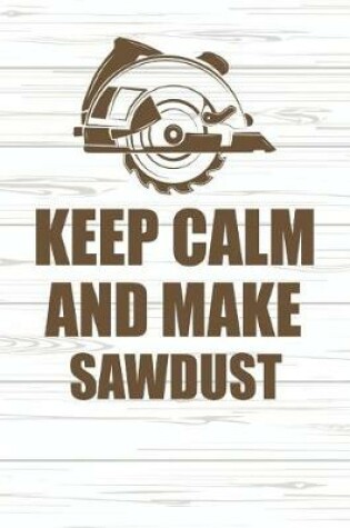 Cover of Keep Calm and Make Sawdust