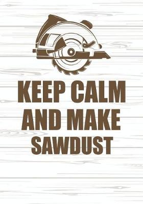 Book cover for Keep Calm and Make Sawdust