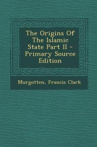 Cover of The Origins of the Islamic State Part II - Primary Source Edition