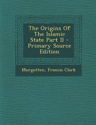 Book cover for The Origins of the Islamic State Part II - Primary Source Edition