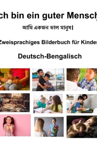 Cover of Deutsch-Bengalisch Ich bin ein guter Mensch Zweisprachiges Bilderbuch f�r Kinder