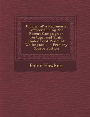Book cover for Journal of a Regimental Officer During the Recent Campaign in Portugal and Spain Under Lord Viscount Wellington ... - Primary Source Edition