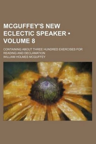 Cover of McGuffey's New Eclectic Speaker (Volume 8); Containing about Three Hundred Exercises for Reading and Declamation