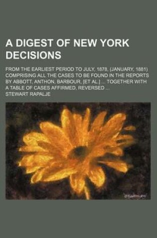 Cover of Digest of New York Decisions; From the Earliest Period to July, 1878, (January, 1881) Comprising All the Cases to Be Found in the Reports by Abbott