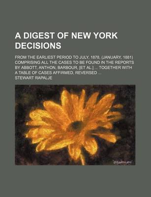 Book cover for Digest of New York Decisions; From the Earliest Period to July, 1878, (January, 1881) Comprising All the Cases to Be Found in the Reports by Abbott