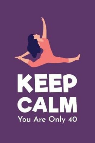 Cover of Keep Calm You Are Only 40