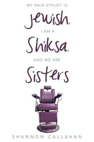 Cover of My Hair Stylist Is Jewish, I Am a Shiksa, and We Are Sisters