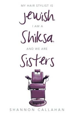 Book cover for My Hair Stylist Is Jewish, I Am a Shiksa, and We Are Sisters