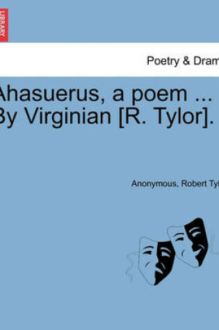 Cover of Ahasuerus, a Poem ... by Virginian [r. Tylor].