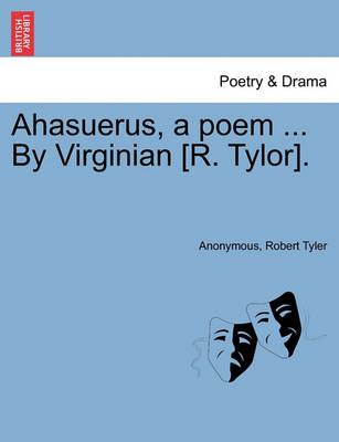 Book cover for Ahasuerus, a Poem ... by Virginian [r. Tylor].