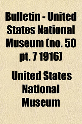 Book cover for Bulletin - United States National Museum (No. 50 PT. 7 1916)