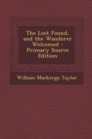 Cover of The Lost Found, and the Wanderer Welcomed - Primary Source Edition