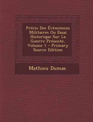 Book cover for Precis Des Evenemens Militaires Ou Essai Historique Sur La Guerre Presente, Volume 1