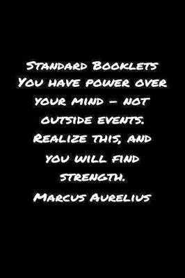 Book cover for Standard Booklets You Have Power Over Your Mind Not Outside Events Realize This and You Will Find Strength Marcus Aurelius