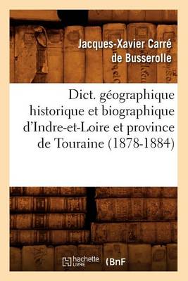 Book cover for Dict. Geographique Historique Et Biographique d'Indre-Et-Loire Et Province de Touraine (1878-1884)