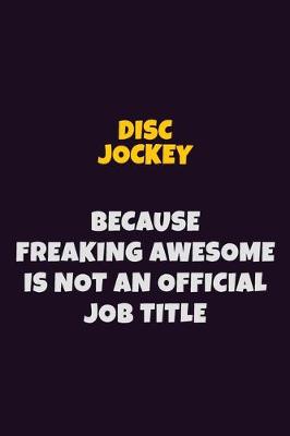 Book cover for Disc Jockey, Because Freaking Awesome Is Not An Official Job Title