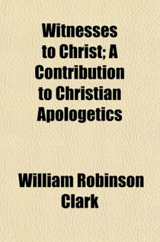 Cover of Witnesses to Christ; A Contribution to Christian Apologetics