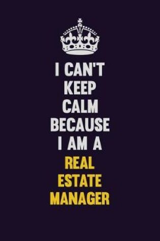 Cover of I Can't Keep Calm Because I Am A Real Estate Manager