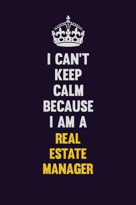 Book cover for I Can't Keep Calm Because I Am A Real Estate Manager