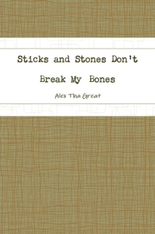 Cover of Sticks and Stones Don't Break My Bones