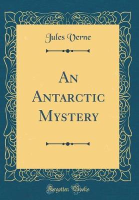 Book cover for An Antarctic Mystery (Classic Reprint)