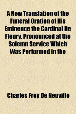 Book cover for A New Translation of the Funeral Oration of His Eminence the Cardinal de Fleury, Pronounced at the Solemn Service Which Was Performed in the