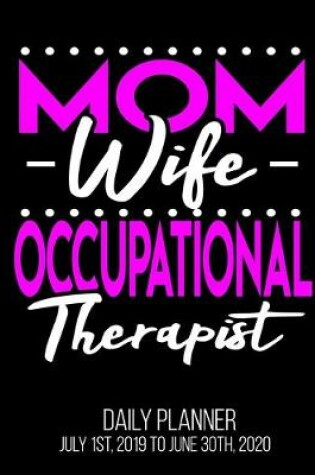 Cover of Mom Wife Occupational Therapist Daily Planner July 1st, 2019 To June 30th, 2020