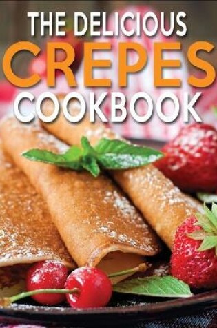 Cover of The Delicious Crepes Cookbook