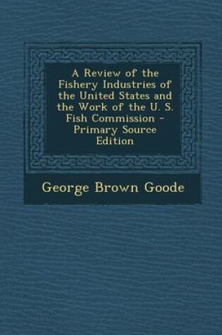 Cover of A Review of the Fishery Industries of the United States and the Work of the U. S. Fish Commission