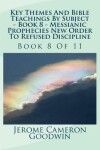 Book cover for Key Themes And Bible Teachings By Subject - Book 8 - Messianic Prophecies New Order To Refused Discipline