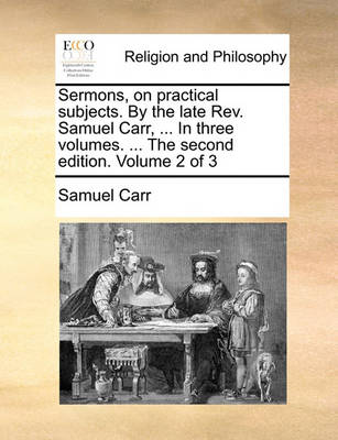 Book cover for Sermons, on Practical Subjects. by the Late REV. Samuel Carr, ... in Three Volumes. ... the Second Edition. Volume 2 of 3